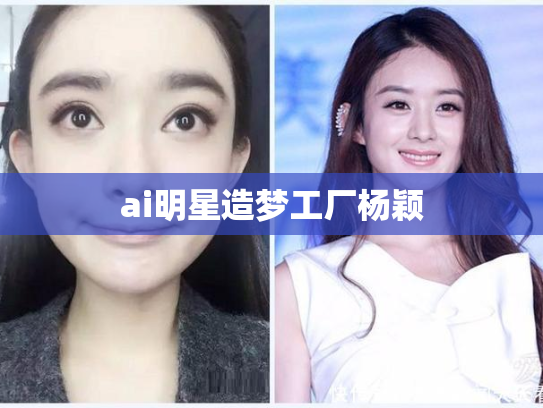 ai明星造梦工厂杨颖