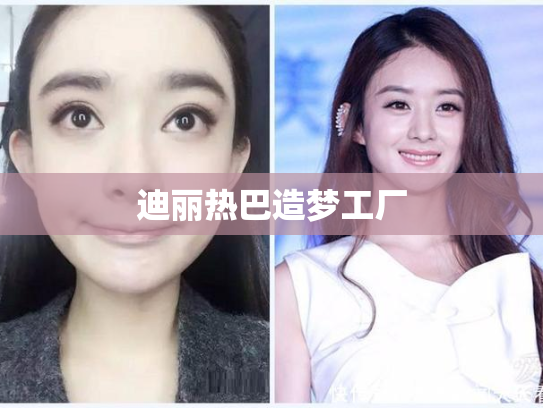 迪丽热巴造梦工厂
