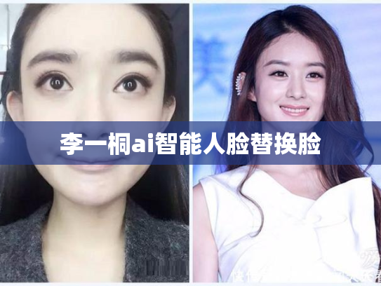 李一桐ai智能人脸替换脸