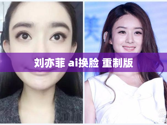 刘亦菲 ai换脸 重制版