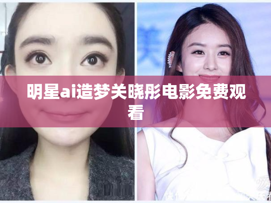 明星ai造梦关晓彤电影免费观看