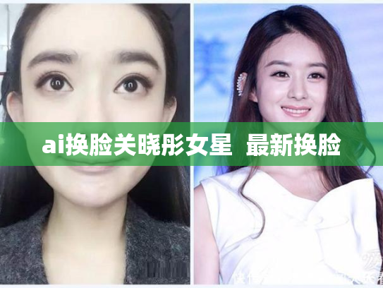 ai换脸关晓彤女星  最新换脸