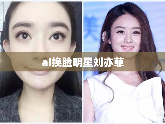 ai换脸明星刘亦菲